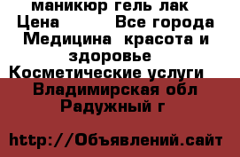 маникюр гель лак › Цена ­ 900 - Все города Медицина, красота и здоровье » Косметические услуги   . Владимирская обл.,Радужный г.